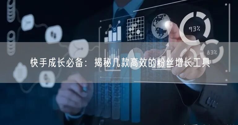 快手成长必备：揭秘几款高效的粉丝增长工具