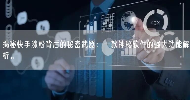 揭秘快手涨粉背后的秘密武器：一款神秘软件的强大功能解析。