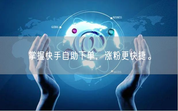 掌握快手自助下单，涨粉更快捷。