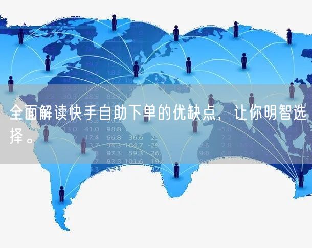 全面解读快手自助下单的优缺点，让你明智选择。