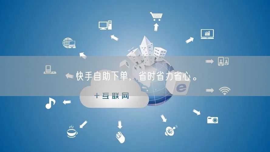 快手自助下单，省时省力省心。