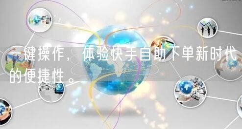 一键操作，体验快手自助下单新时代的便捷性。