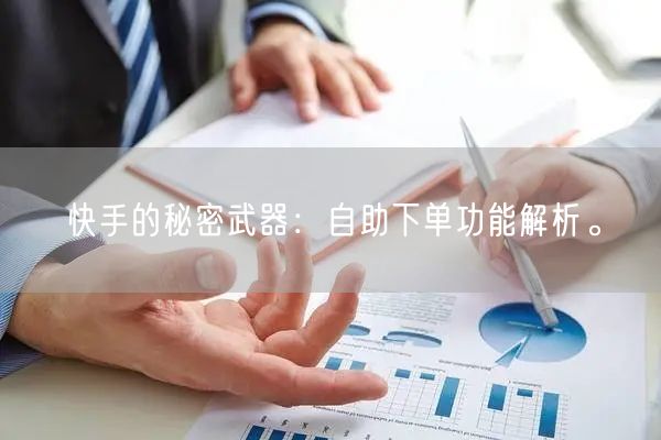 快手的秘密武器：自助下单功能解析。