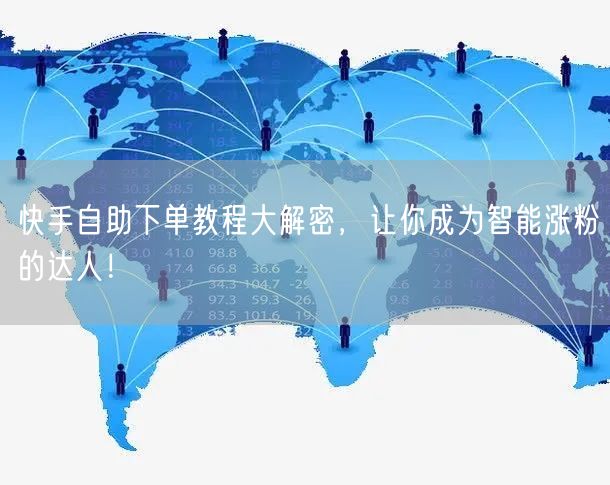 快手自助下单教程大解密，让你成为智能涨粉的达人！