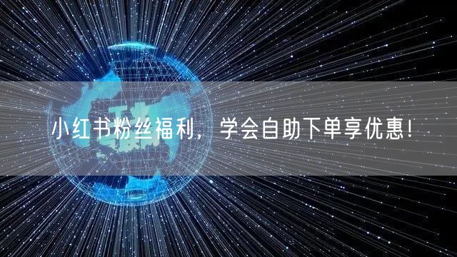 小红书粉丝福利，学会自助下单享优惠！