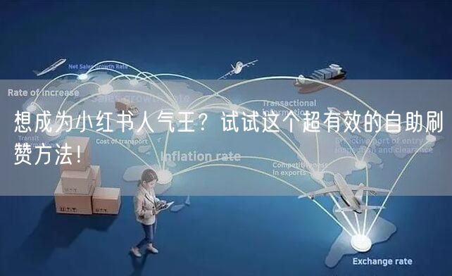 想成为小红书人气王？试试这个超有效的自助刷赞方法！