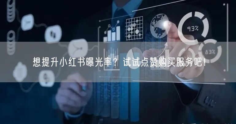 想提升小红书曝光率？试试点赞购买服务吧！