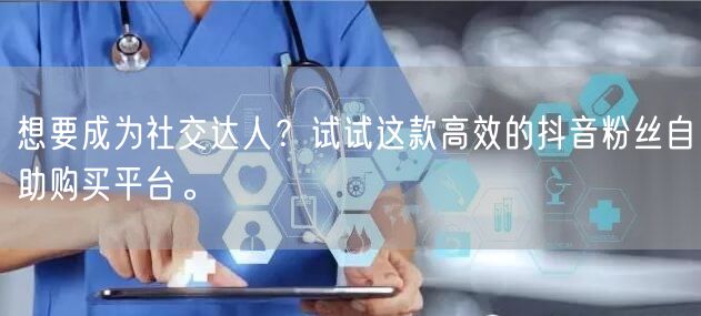 想要成为社交达人？试试这款高效的抖音粉丝自助购买平台。