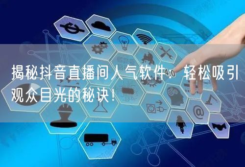 揭秘抖音直播间人气软件：轻松吸引观众目光的秘诀！