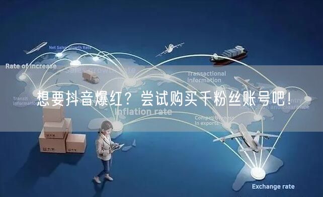 想要抖音爆红？尝试购买千粉丝账号吧！