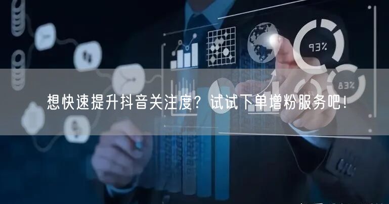 想快速提升抖音关注度？试试下单增粉服务吧！