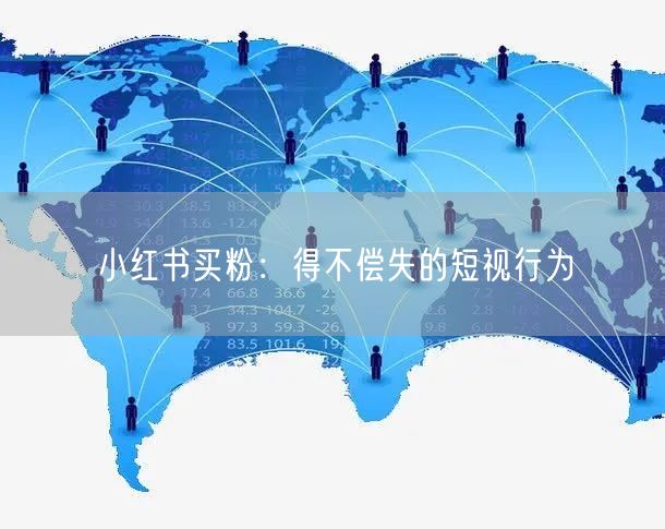 小红书买粉：得不偿失的短视行为