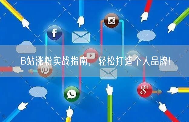 B站涨粉实战指南，轻松打造个人品牌!